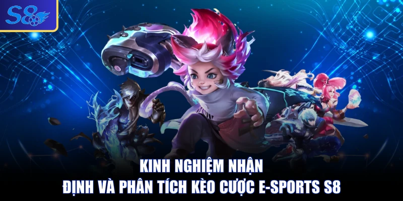 Kinh nghiệm nhận định và phân tích kèo cược E-sports S8 