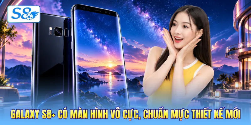 Galaxy S8+ có màn hình vô cực, chuẩn mực thiết kế mới